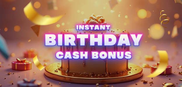 Instant Birthday Cash Bonus